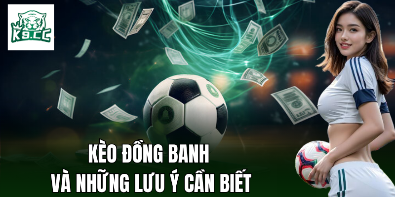 Những điều cần chú ý về kèo đồng banh