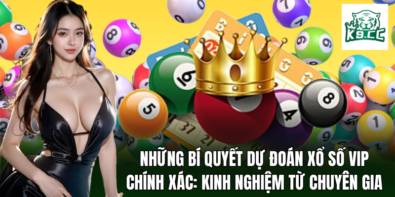 Mẹo dự đoán xổ số VIP chính xác: Kinh nghiệm từ các chuyên gia