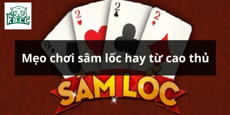 Bí quyết chiến thắng hiệu quả khi chơi bài sâm lốc