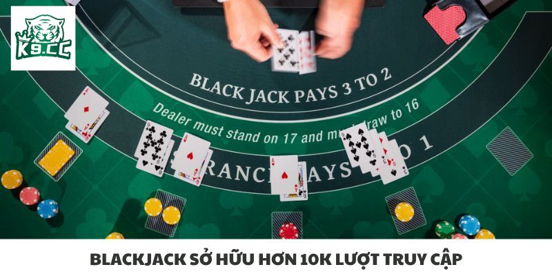 Blackjack sở hữu hơn 10k lượt truy cập