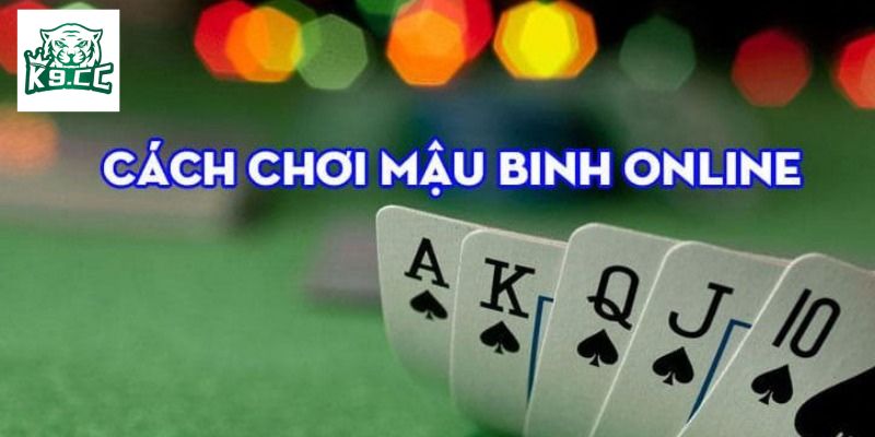 Cách chơi mậu binh hiệu quả với hướng dẫn chi tiết