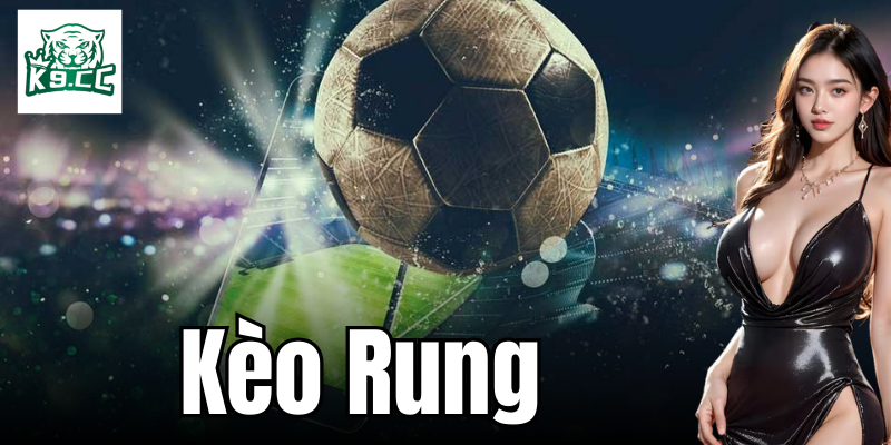 Các dạng kèo rung thường gặp và cách nhận biết chúng