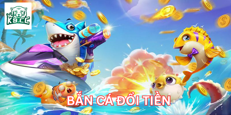 Bắn Cá Đổi Tiền là gì?