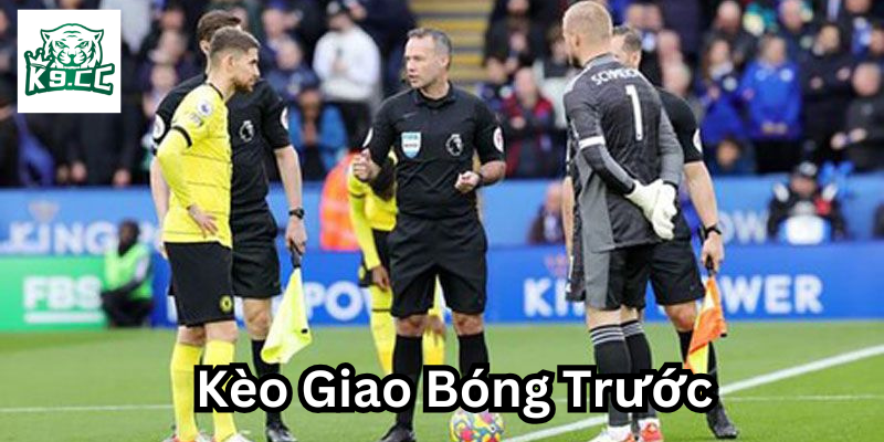 Những lưu ý về Kèo Giao Bóng Trước